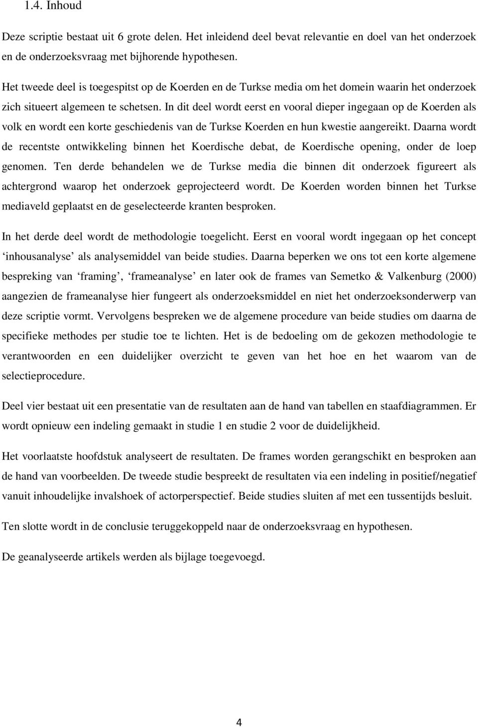 In dit deel wordt eerst en vooral dieper ingegaan op de Koerden als volk en wordt een korte geschiedenis van de Turkse Koerden en hun kwestie aangereikt.