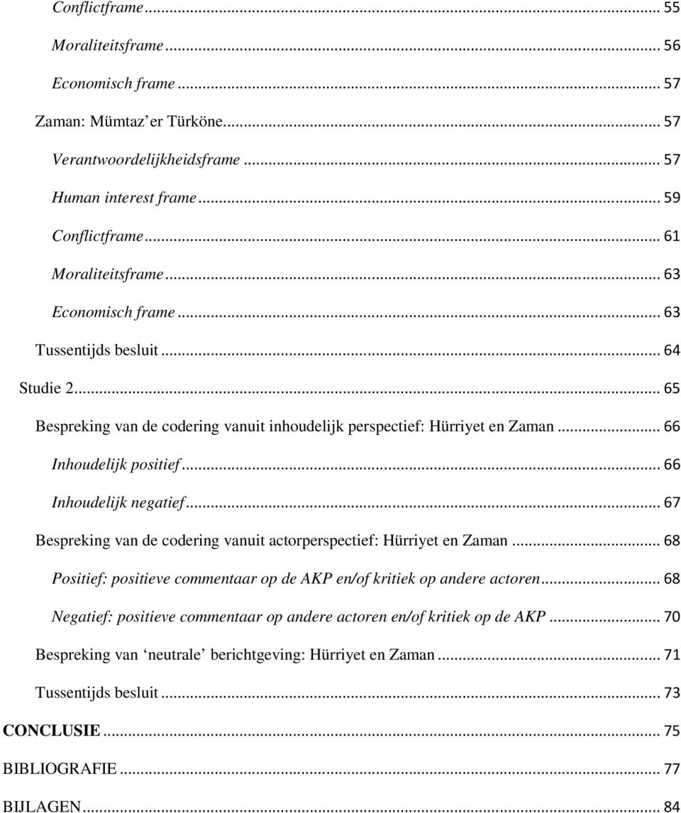 .. 66 Inhoudelijk negatief... 67 Bespreking van de codering vanuit actorperspectief: Hürriyet en Zaman... 68 Positief: positieve commentaar op de AKP en/of kritiek op andere actoren.