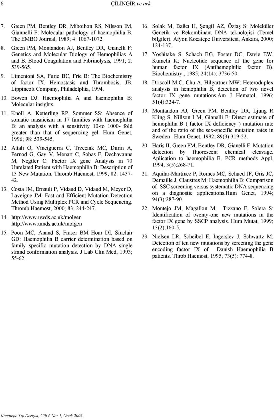 Limentoni SA, Furie BC, Frie B: The Biochemistry of factor IX. Hemostasis and Thrombosis, JB. Lippincott Company, Philadelphia, 1994. 10. Bowen DJ: Haemophilia A and haemophilia B: Molecular insights.