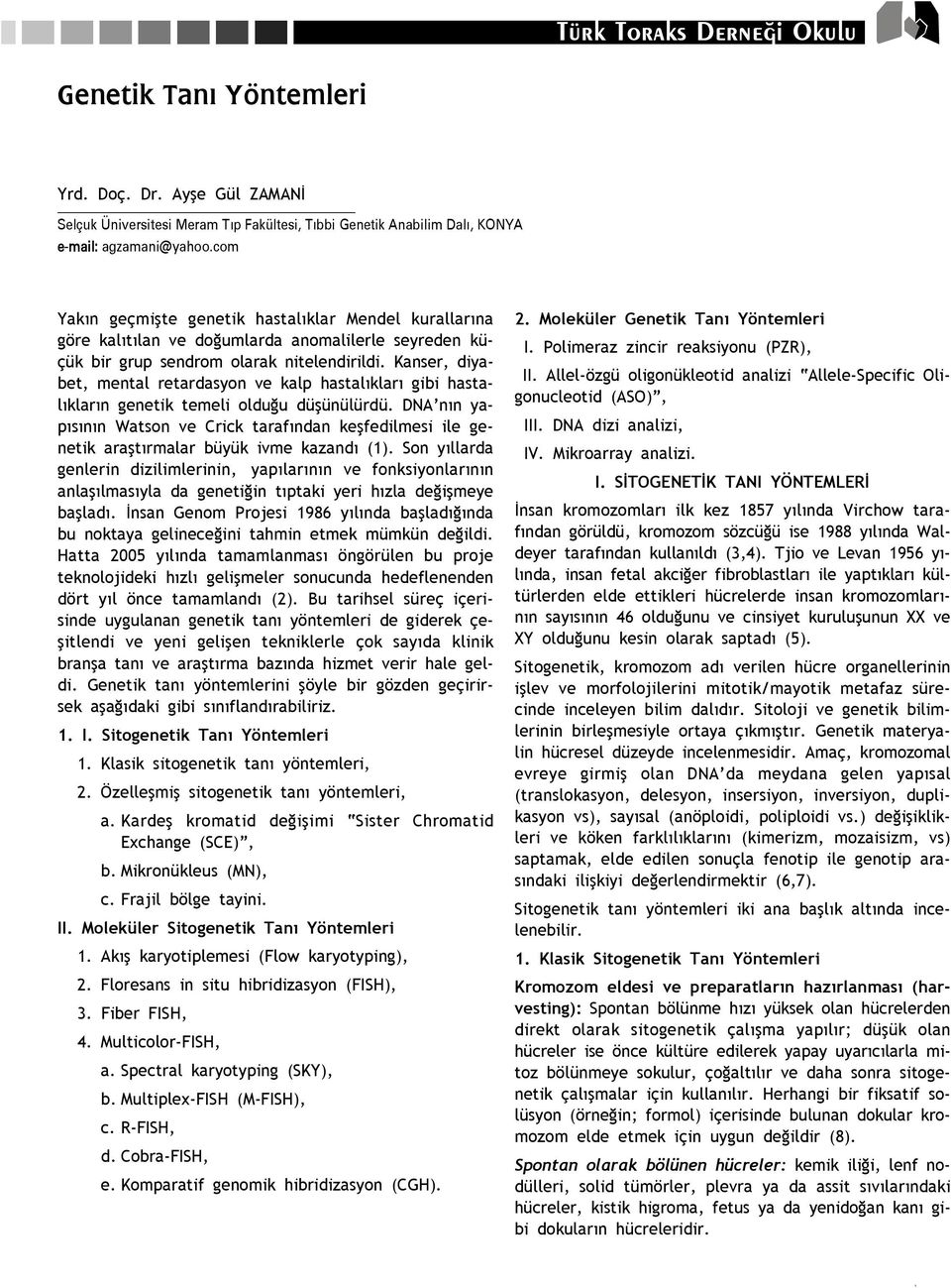 Kanser, diyabet, mental retardasyon ve kalp hastal klar gibi hastal klar n genetik temeli oldu u düflünülürdü.