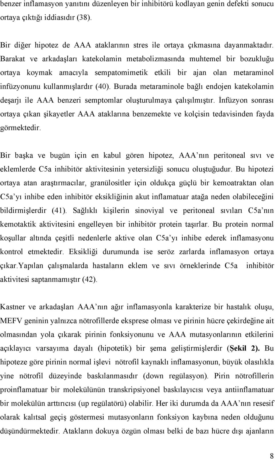 Burada metaraminole bağlı endojen katekolamin deşarjı ile AAA benzeri semptomlar oluşturulmaya çalışılmıştır.