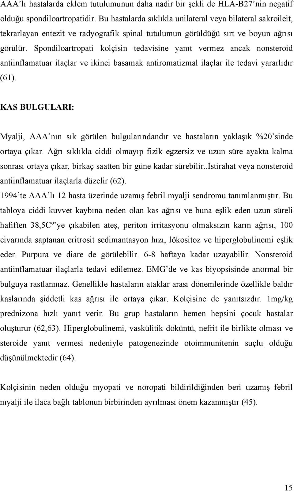 Spondiloartropati kolçisin tedavisine yanıt vermez ancak nonsteroid antiinflamatuar ilaçlar ve ikinci basamak antiromatizmal ilaçlar ile tedavi yararlıdır (61).