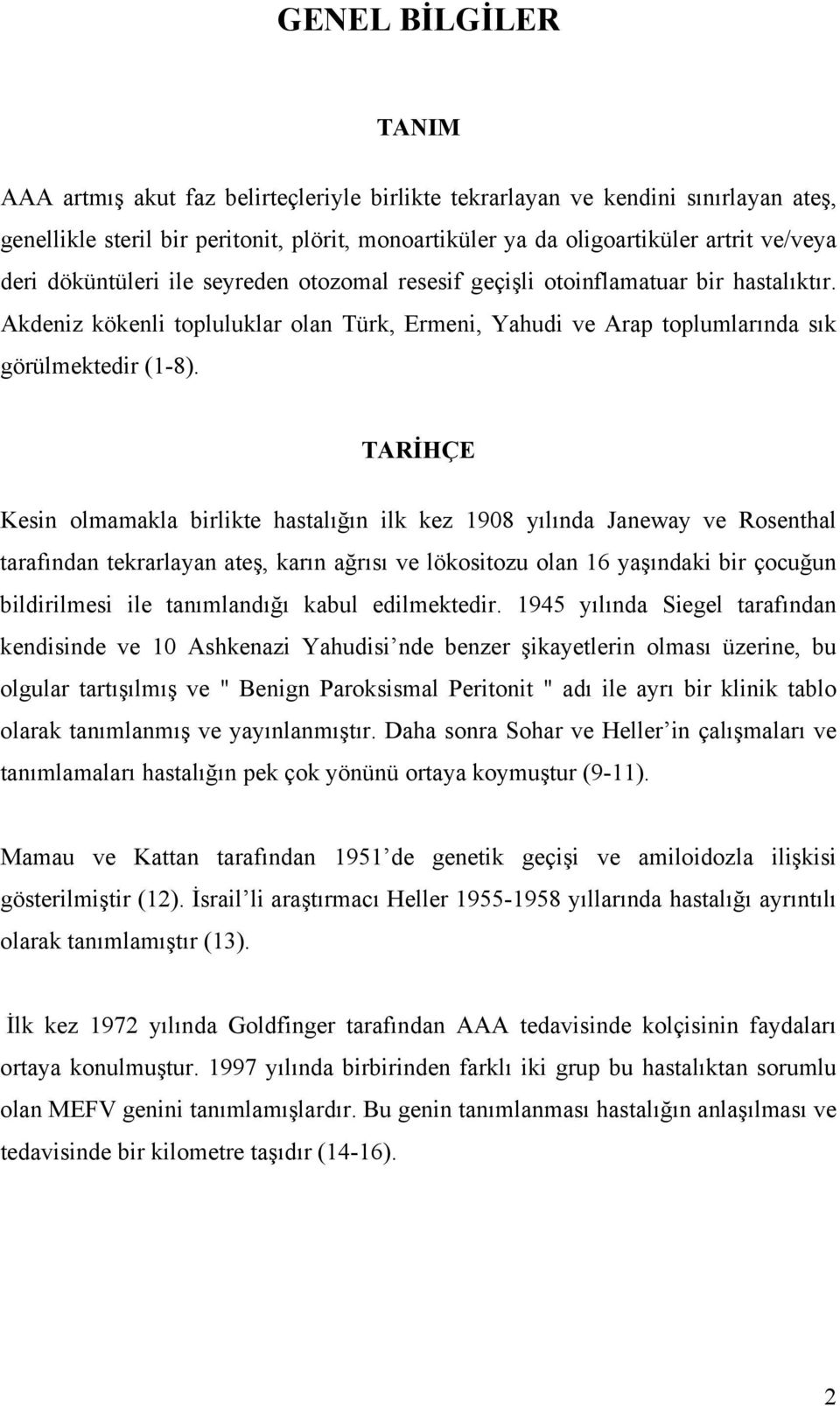 TARİHÇE Kesin olmamakla birlikte hastalığın ilk kez 1908 yılında Janeway ve Rosenthal tarafından tekrarlayan ateş, karın ağrısı ve lökositozu olan 16 yaşındaki bir çocuğun bildirilmesi ile