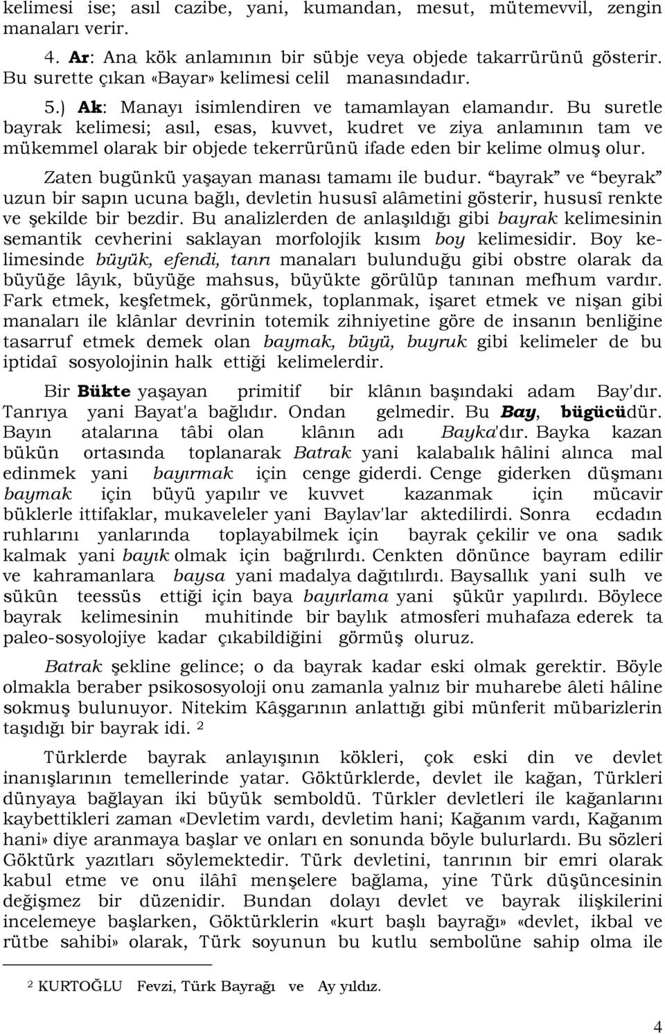 Bu suretle bayrak kelimesi; asıl, esas, kuvvet, kudret ve ziya anlamının tam ve mükemmel olarak bir objede tekerrürünü ifade eden bir kelime olmuş olur. Zaten bugünkü yaşayan manası tamamı ile budur.