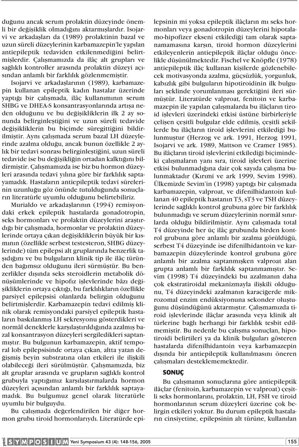 Çal flmam zda da ilâç alt gruplar ve sa l kl kontroller aras nda prolaktin düzeyi aç - s ndan anlaml bir farkl l k gözlenmemifltir.