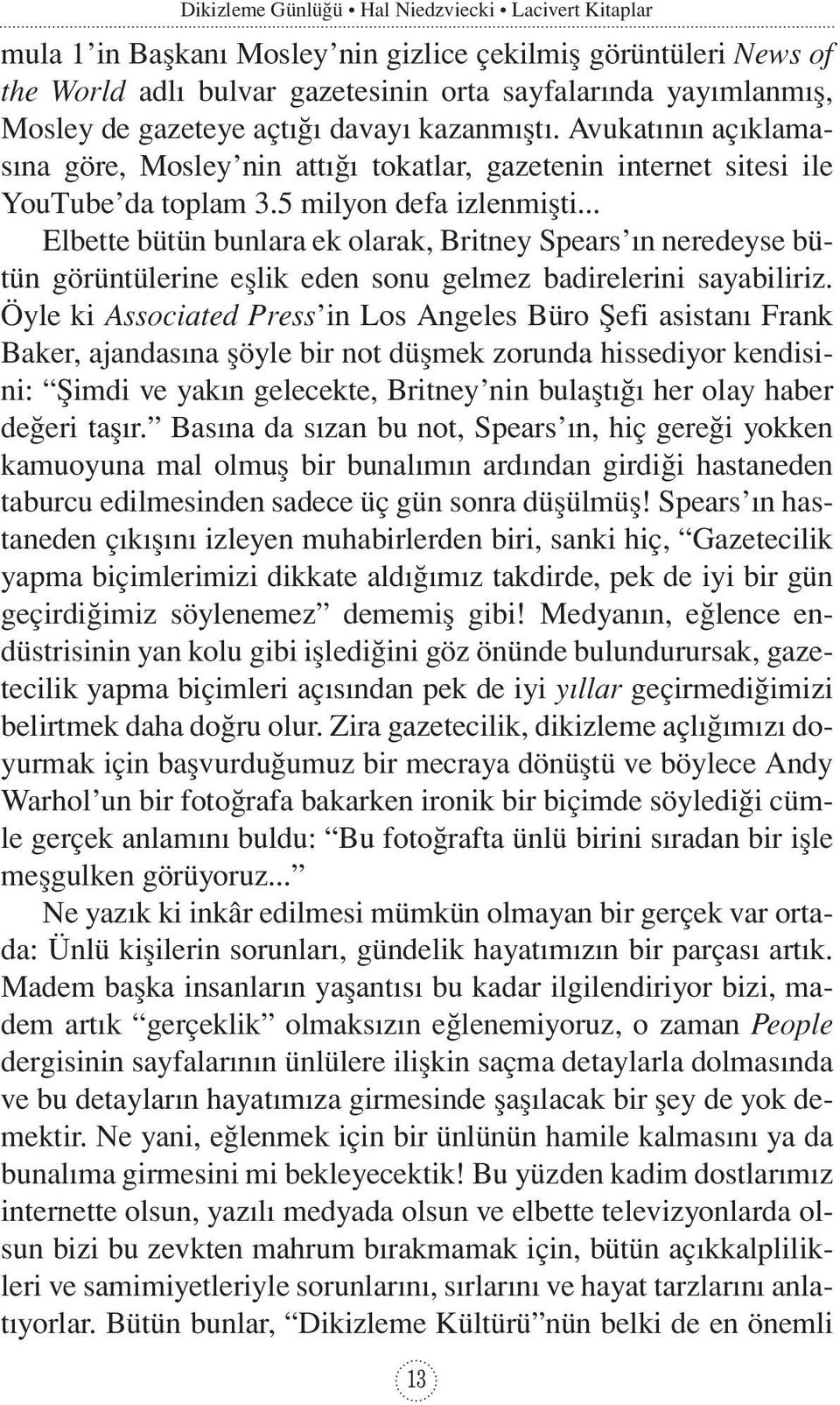 .. Elbette bütün bunlara ek olarak, Britney Spears ın neredeyse bütün görüntülerine eşlik eden sonu gelmez badirelerini sayabiliriz.