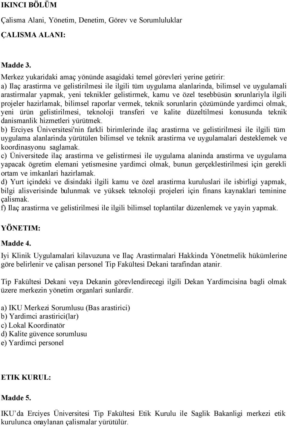 teknikler gelistirmek, kamu ve özel tesebbüsün sorunlariyla ilgili projeler hazirlamak, bilimsel raporlar vermek, teknik sorunlarin çözümünde yardimci olmak, yeni ürün gelistirilmesi, teknoloji