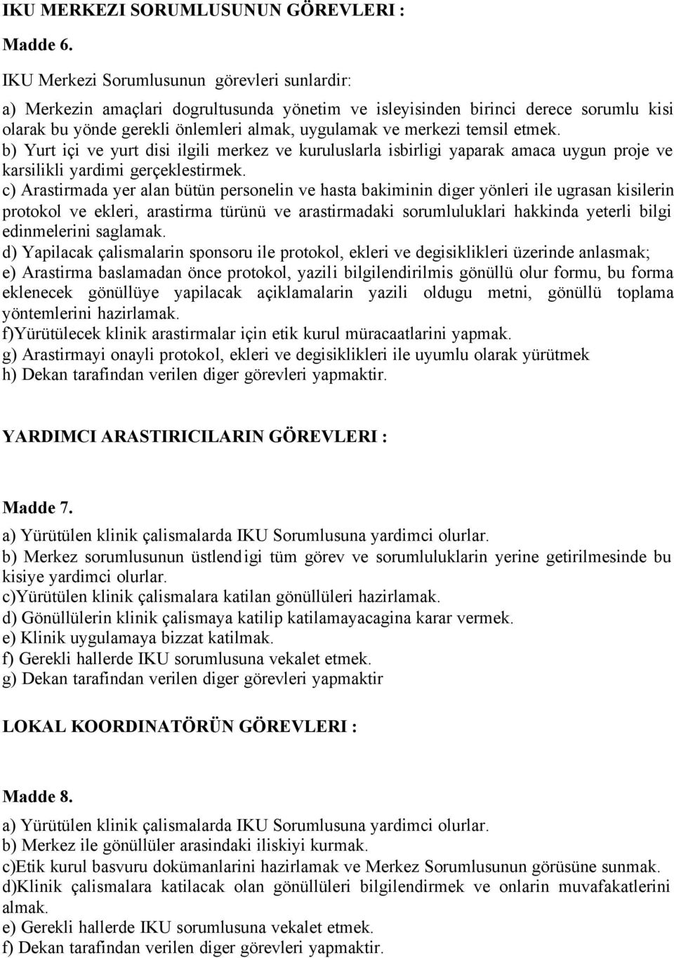 temsil etmek. b) Yurt içi ve yurt disi ilgili merkez ve kuruluslarla isbirligi yaparak amaca uygun proje ve karsilikli yardimi gerçeklestirmek.