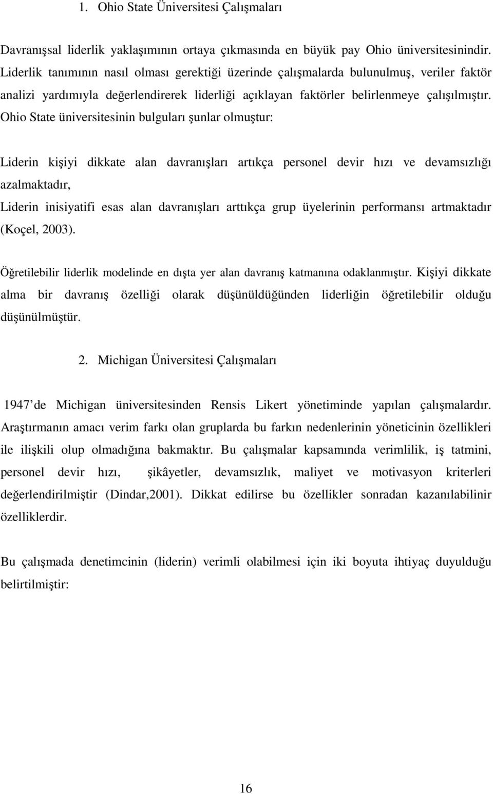 Ohio State üniversitesinin bulguları şunlar olmuştur: Liderin kişiyi dikkate alan davranışları artıkça personel devir hızı ve devamsızlığı azalmaktadır, Liderin inisiyatifi esas alan davranışları