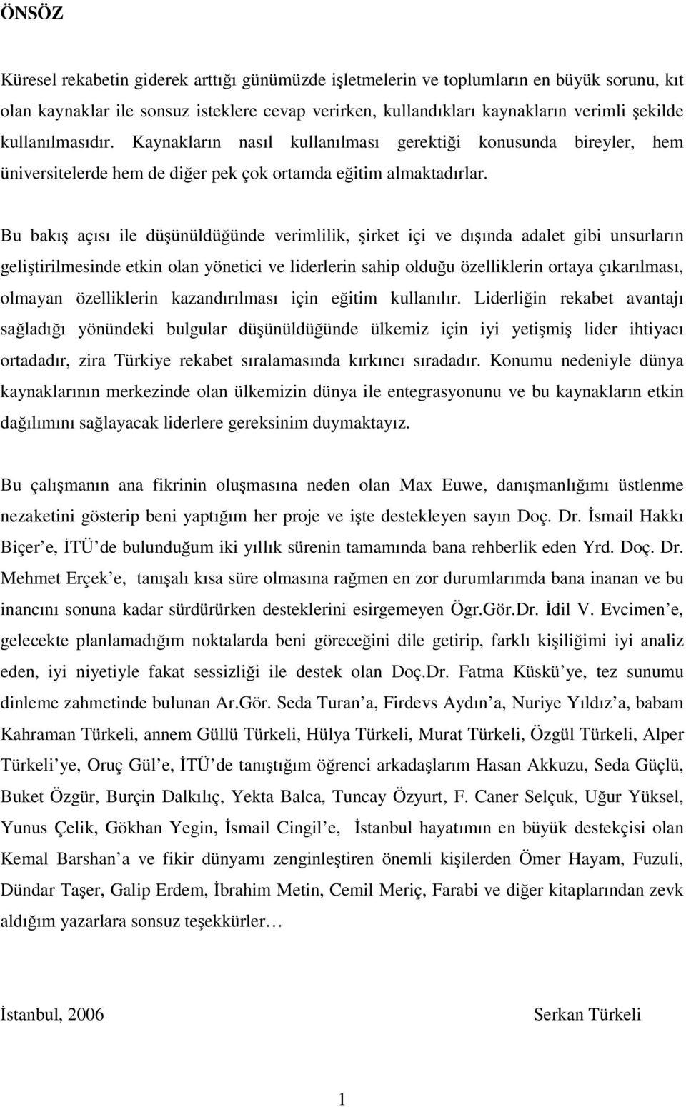 Bu bakış açısı ile düşünüldüğünde verimlilik, şirket içi ve dışında adalet gibi unsurların geliştirilmesinde etkin olan yönetici ve liderlerin sahip olduğu özelliklerin ortaya çıkarılması, olmayan