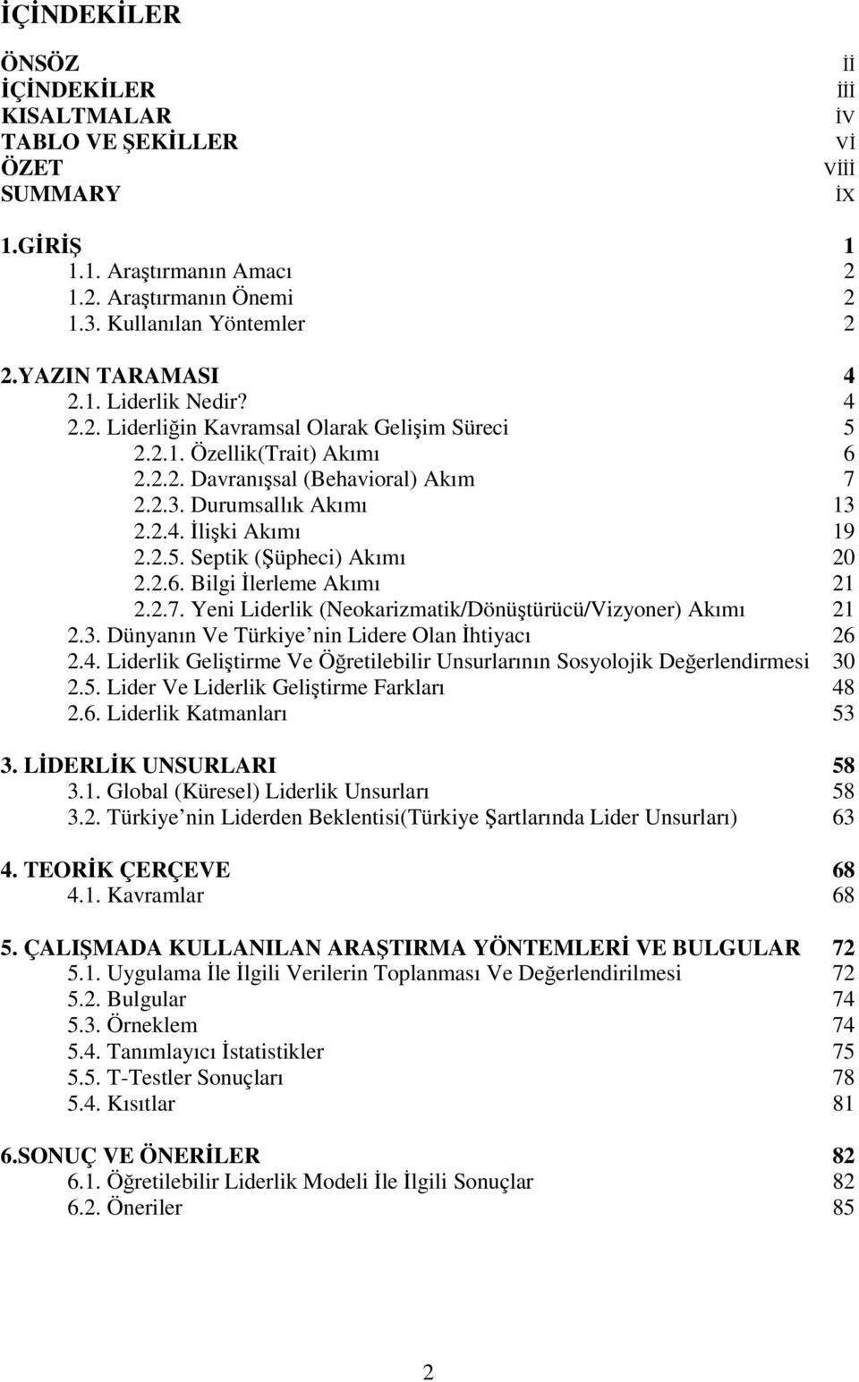 2.5. Septik (Şüpheci) Akımı 20 2.2.6. Bilgi İlerleme Akımı 21 2.2.7. Yeni Liderlik (Neokarizmatik/Dönüştürücü/Vizyoner) Akımı 21 2.3. Dünyanın Ve Türkiye nin Lidere Olan İhtiyacı 26 2.4.