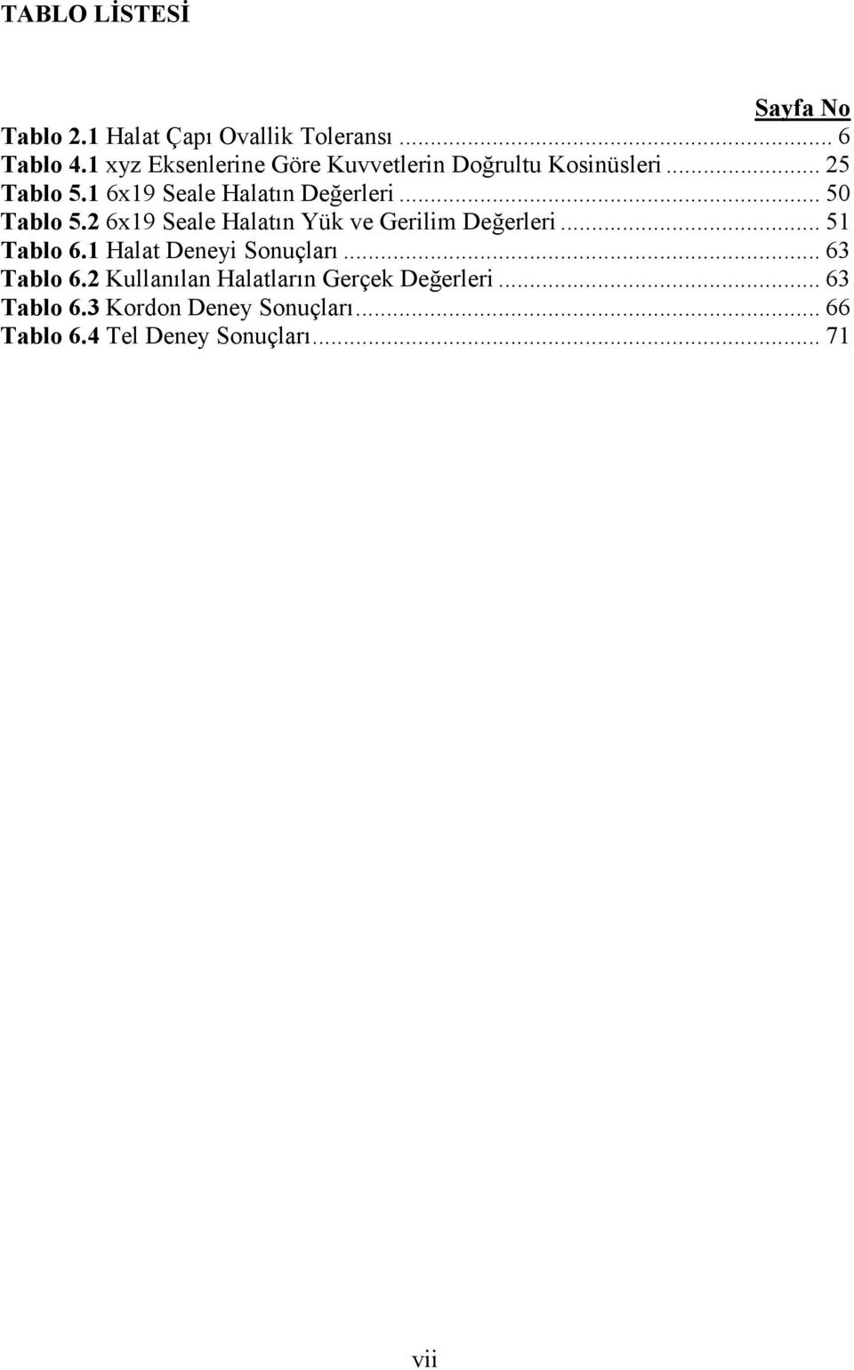 .. 50 Tablo 5. 6x19 Seale Halatın Yük ve Gerilim Değerleri... 51 Tablo 6.1 Halat Deneyi Sonuçları.