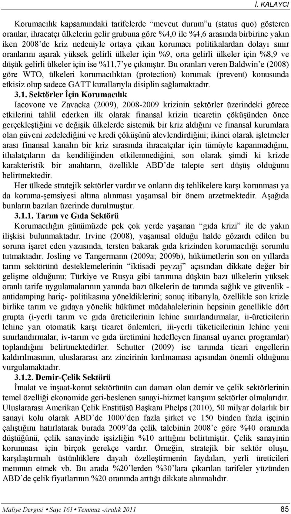 Bu oranları veren Baldwin e (2008) göre WTO, ülkeleri korumacılıktan (protection) korumak (prevent) konusunda etkisiz olup sadece GATT kurallarıyla disiplin sağlamaktadır. 3.1.