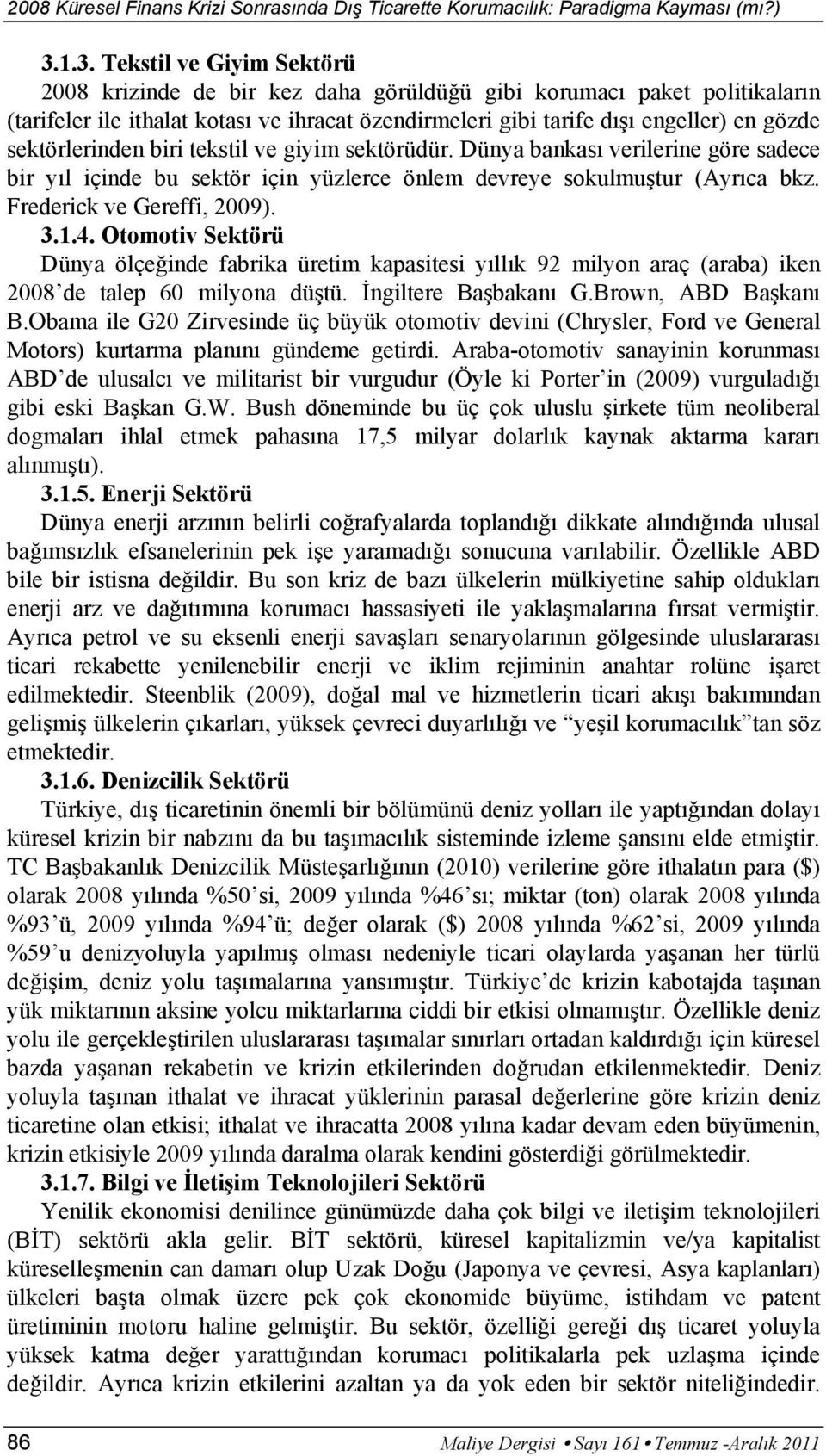 Otomotiv Sektörü Dünya ölçeğinde fabrika üretim kapasitesi yıllık 92 milyon araç (araba) iken 2008 de talep 60 milyona düştü. İngiltere Başbakanı G.Brown, ABD Başkanı B.