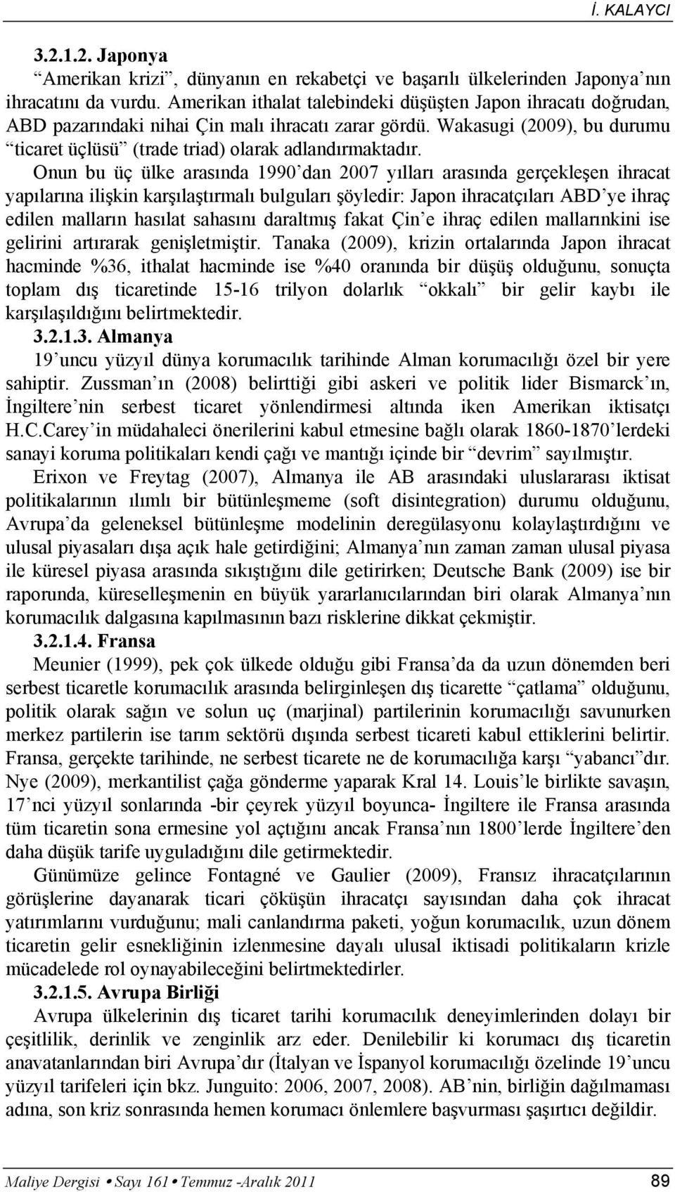 Onun bu üç ülke arasında 1990 dan 2007 yılları arasında gerçekleşen ihracat yapılarına ilişkin karşılaştırmalı bulguları şöyledir: Japon ihracatçıları ABD ye ihraç edilen malların hasılat sahasını