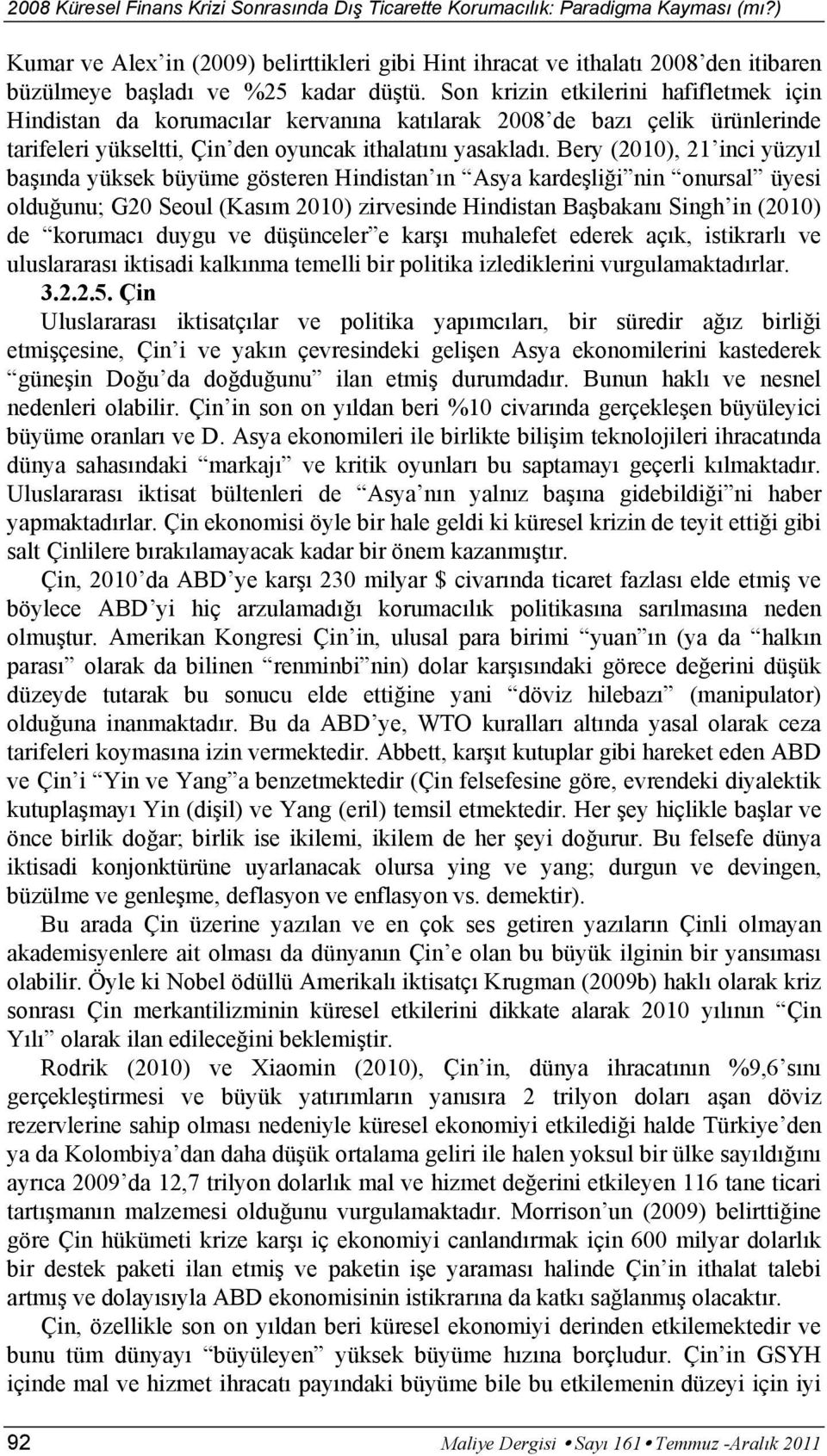 Bery (2010), 21 inci yüzyıl başında yüksek büyüme gösteren Hindistan ın Asya kardeşliği nin onursal üyesi olduğunu; G20 Seoul (Kasım 2010) zirvesinde Hindistan Başbakanı Singh in (2010) de korumacı