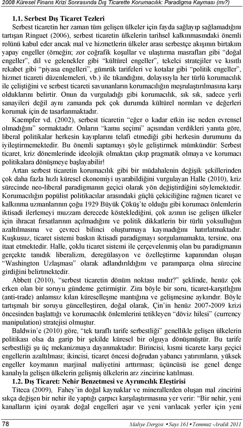 kültürel engeller, tekelci stratejiler ve kısıtlı rekabet gibi piyasa engelleri, gümrük tarifeleri ve kotalar gibi politik engeller, hizmet ticareti düzenlemeleri, vb.