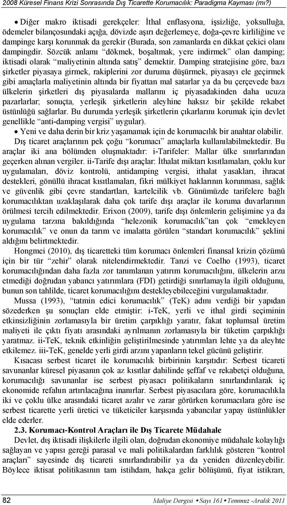 Damping stratejisine göre, bazı şirketler piyasaya girmek, rakiplerini zor duruma düşürmek, piyasayı ele geçirmek gibi amaçlarla maliyetinin altında bir fiyattan mal satarlar ya da bu çerçevede bazı