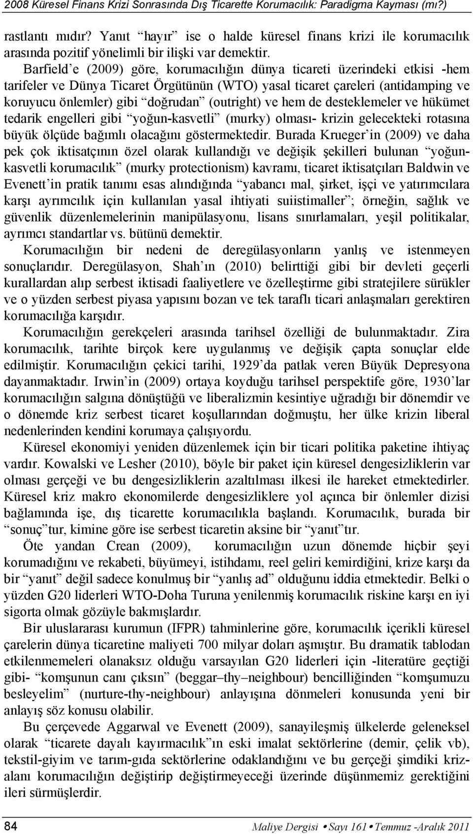 (outright) ve hem de desteklemeler ve hükümet tedarik engelleri gibi yoğun-kasvetli (murky) olması- krizin gelecekteki rotasına büyük ölçüde bağımlı olacağını göstermektedir.