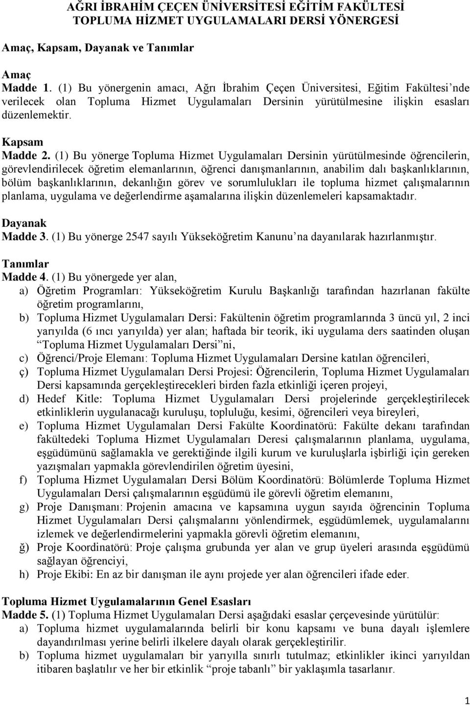 (1) Bu yönerge Topluma Hizmet Uygulamaları Dersinin yürütülmesinde öğrencilerin, görevlendirilecek öğretim elemanlarının, öğrenci danışmanlarının, anabilim dalı başkanlıklarının, bölüm