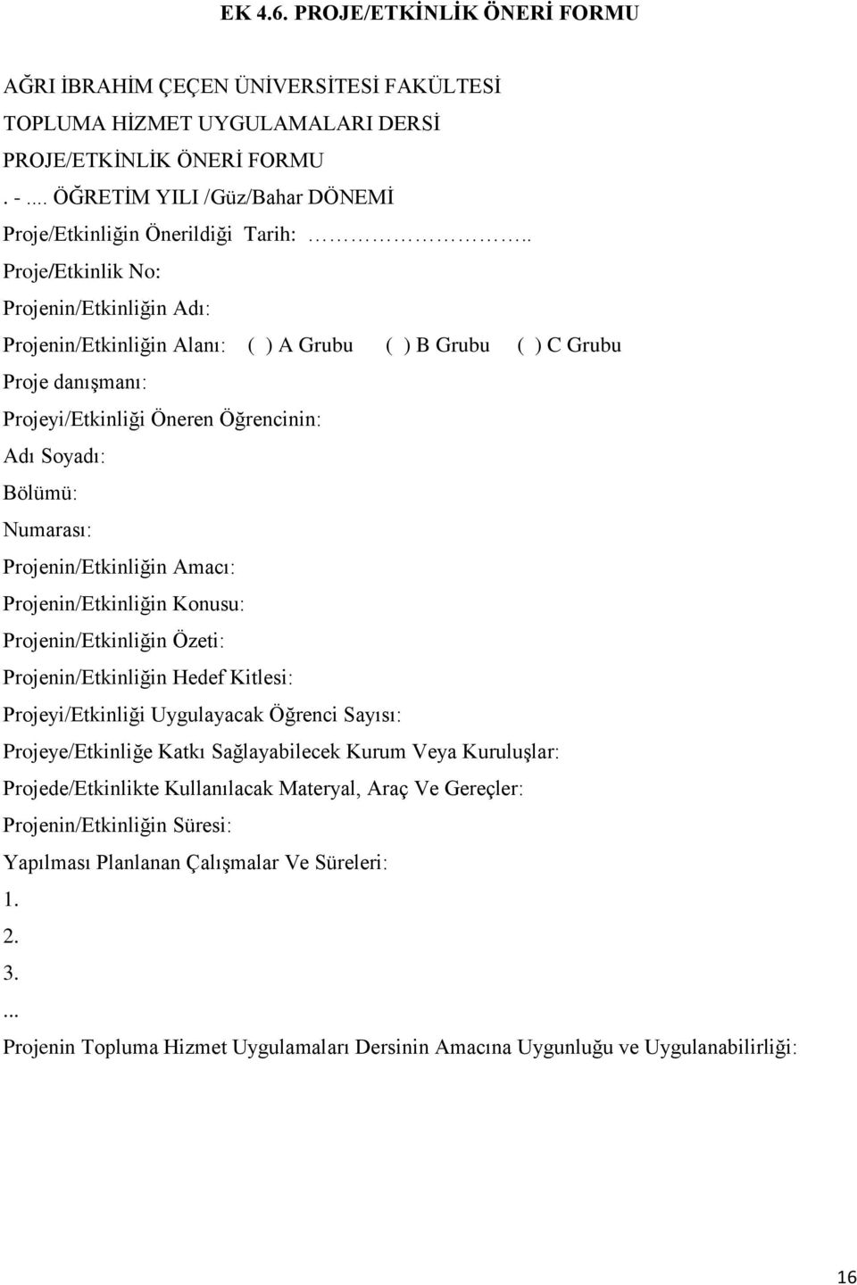 . Proje/Etkinlik No: Projenin/Etkinliğin Adı: Projenin/Etkinliğin Alanı: ( ) A Grubu ( ) B Grubu ( ) C Grubu Proje danışmanı: Projeyi/Etkinliği Öneren Öğrencinin: Adı Soyadı: Bölümü: Numarası: