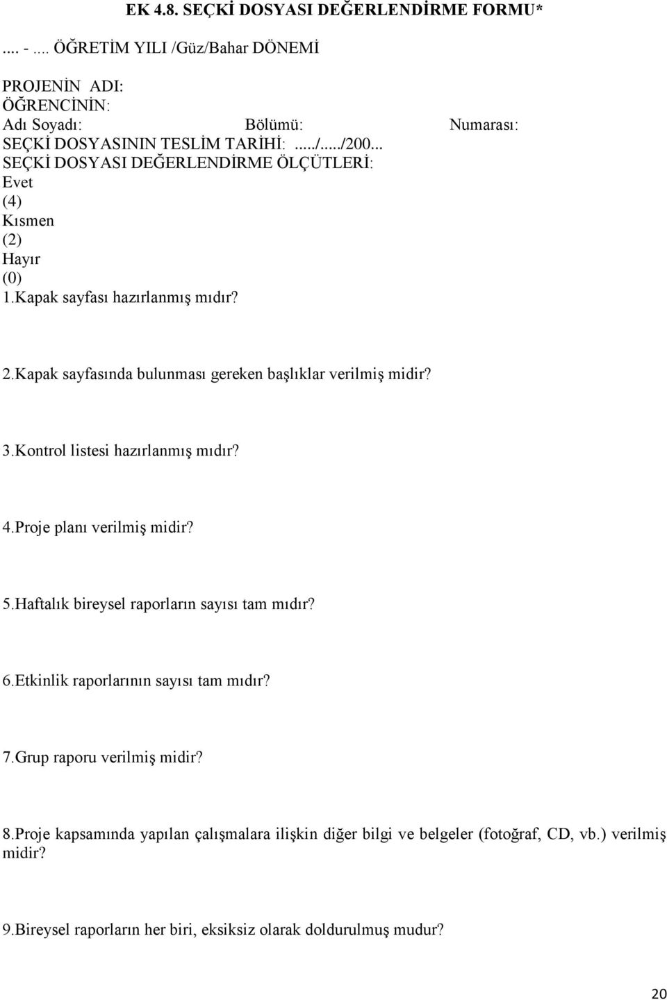 Kontrol listesi hazırlanmış mıdır? 4.Proje planı verilmiş midir? 5.Haftalık bireysel raporların sayısı tam mıdır? 6.Etkinlik raporlarının sayısı tam mıdır? 7.