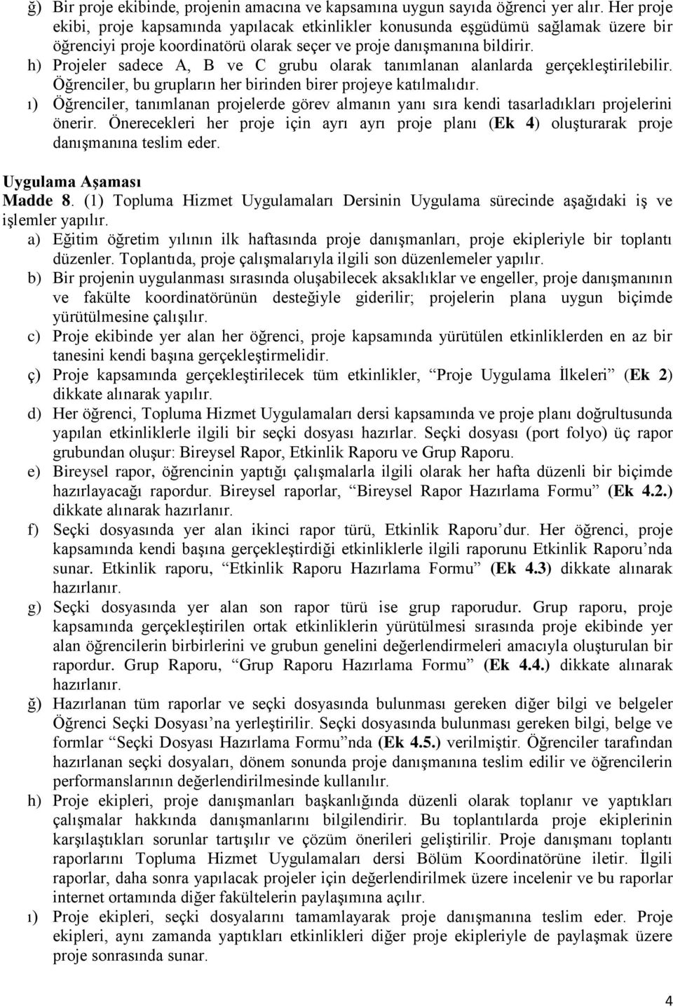 h) Projeler sadece A, B ve C grubu olarak tanımlanan alanlarda gerçekleştirilebilir. Öğrenciler, bu grupların her birinden birer projeye katılmalıdır.