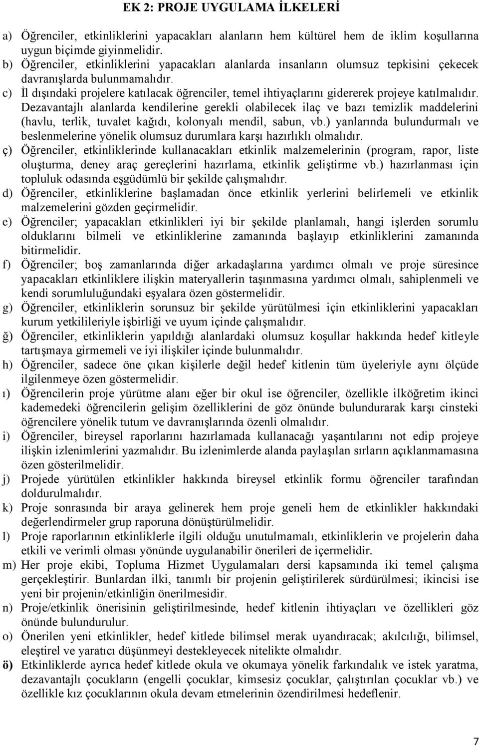 c) İl dışındaki projelere katılacak öğrenciler, temel ihtiyaçlarını gidererek projeye katılmalıdır.