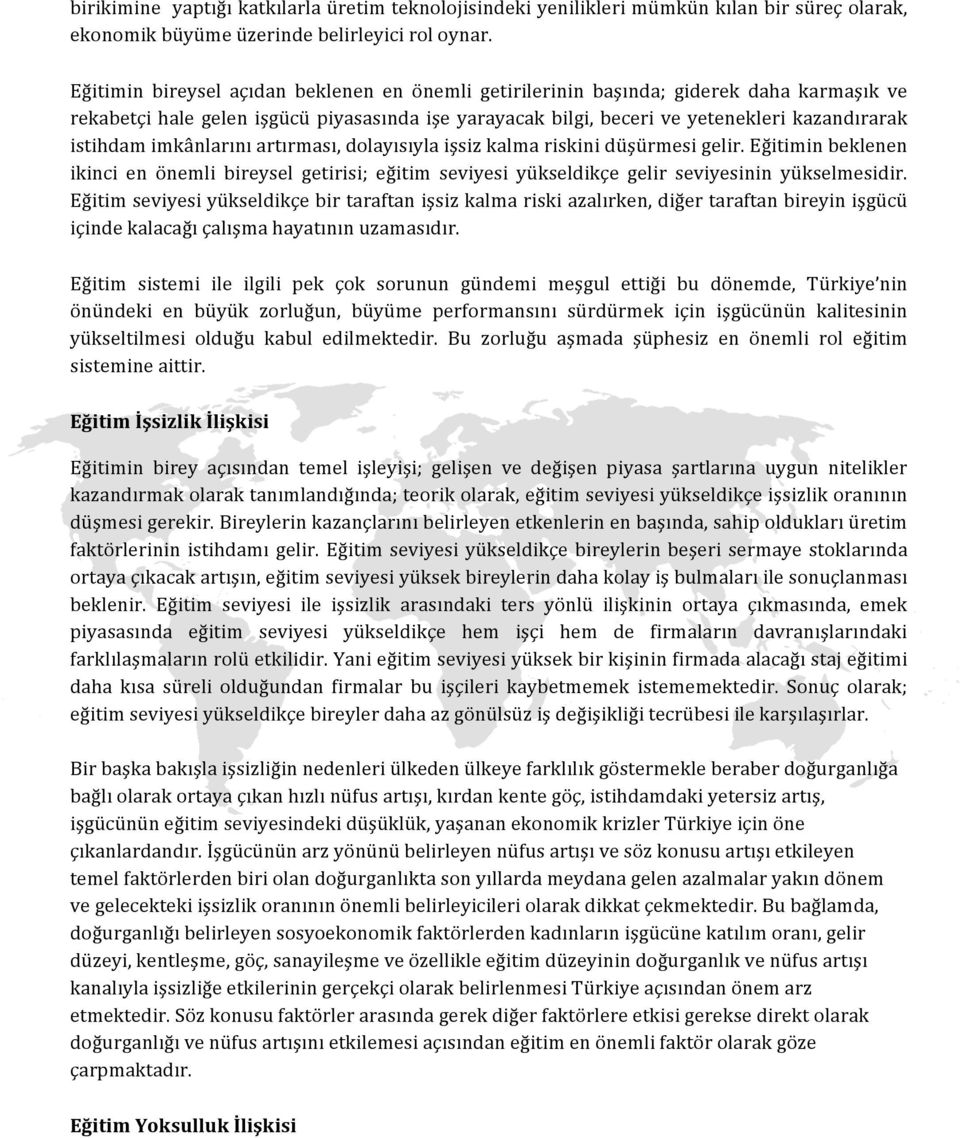 imkânlarını artırması, dolayısıyla işsiz kalma riskini düşürmesi gelir. Eğitimin beklenen ikinci en önemli bireysel getirisi; eğitim seviyesi yükseldikçe gelir seviyesinin yükselmesidir.