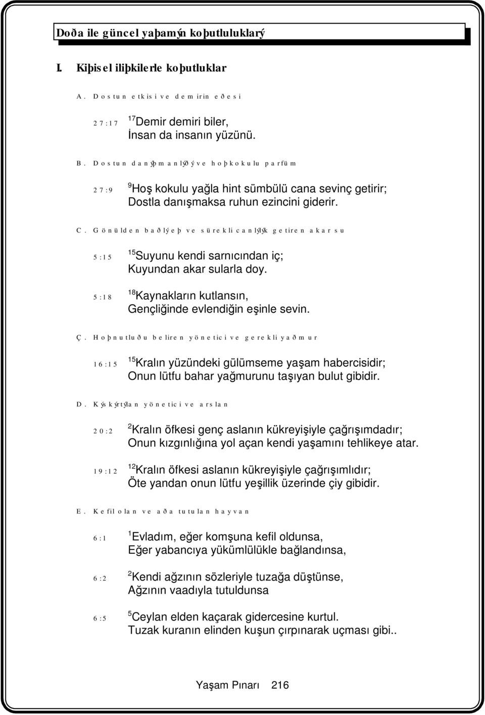 Gönülden baðlý eþ ve sürekli canlýlýk getiren akar su 5:15 5:18 15 Suyunu kendi sarnıcından iç; Kuyundan akar sularla doy. 18 Kaynakların kutlansın, Gençliğinde evlendiğin eşinle sevin. Ç.