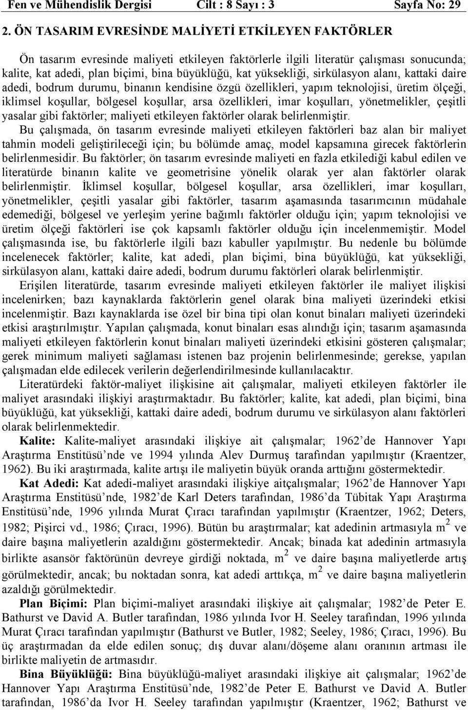 yüksekliği, sirkülasyon alanı, kattaki daire adedi, bodrum durumu, binanın kendisine özgü özellikleri, yapım teknolojisi, üretim ölçeği, iklimsel koşullar, bölgesel koşullar, arsa özellikleri, imar