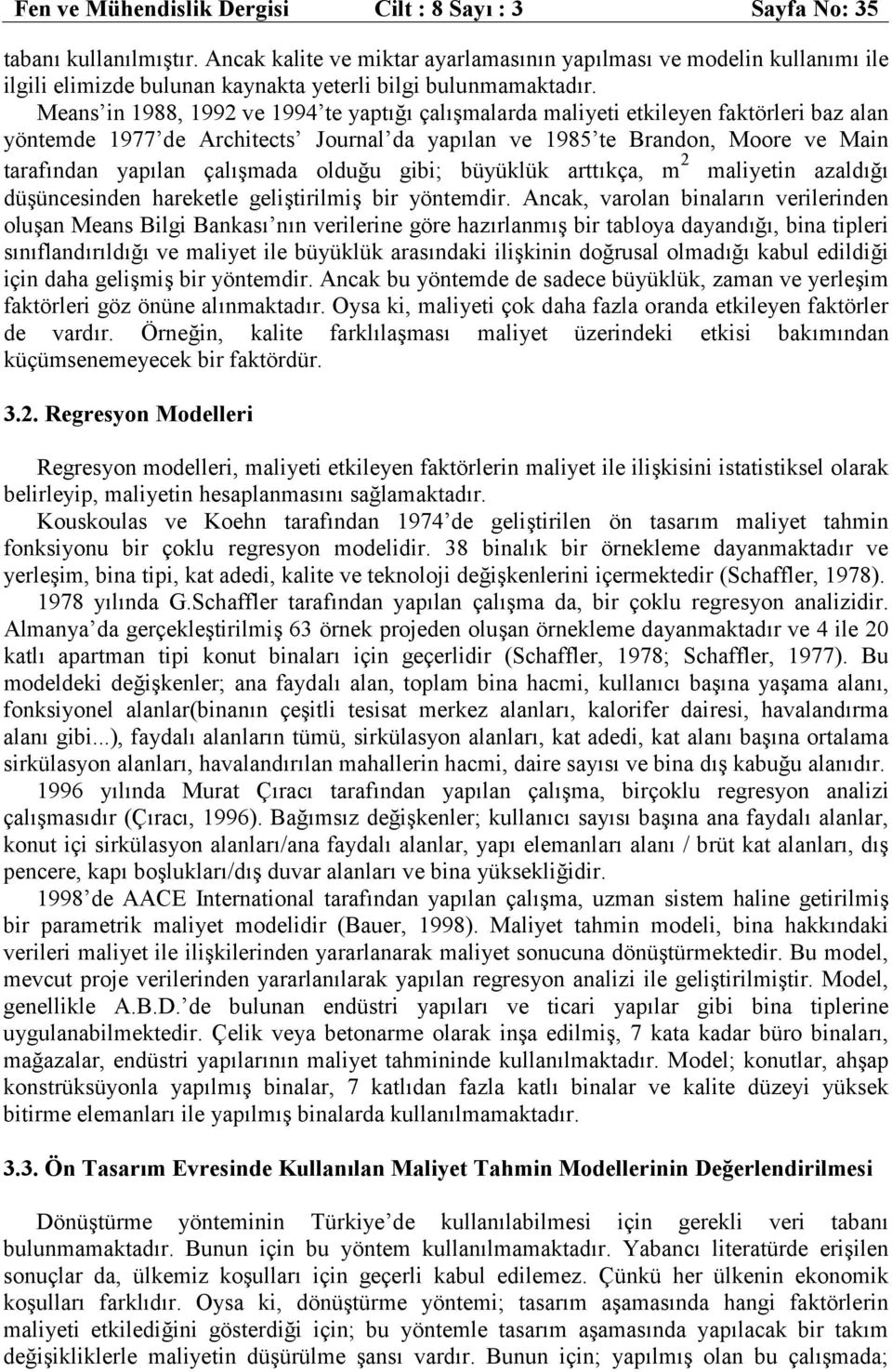 Means in 1988, 1992 ve 1994 te yaptığı çalışmalarda maliyeti etkileyen faktörleri baz alan yöntemde 1977 de Architects Journal da yapılan ve 1985 te Brandon, Moore ve Main tarafından yapılan