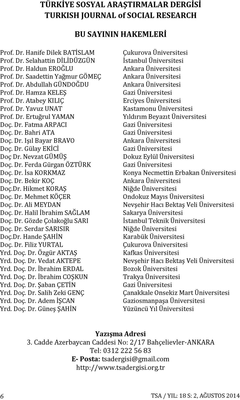 Nevzat GÜMÜŞ Doç. Dr. Ferda Gürgan ÖZTÜRK Doç. Dr. İsa KORKMAZ Doç. Dr. Bekir KOÇ Doç.Dr. Hikmet KORAŞ Doç. Dr. Mehmet KÖÇER Doç. Dr. Ali MEYDAN Doç. Dr. Halil İbrahim SAĞLAM Doç. Dr. Gözde Çolakoğlu SARI Doç.