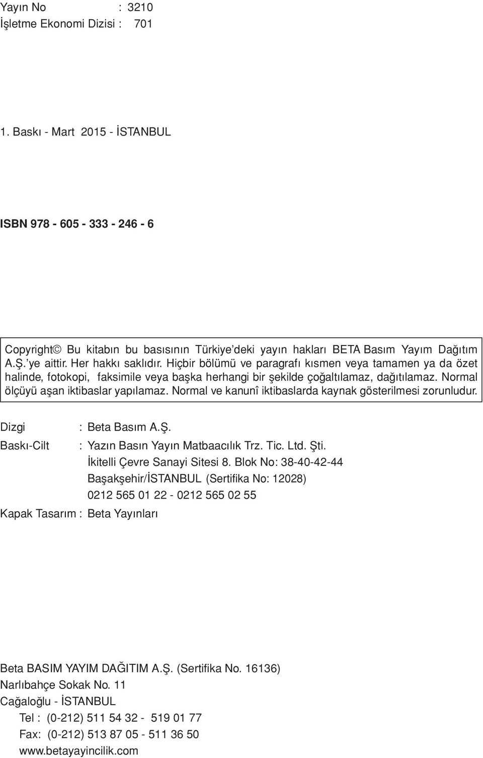 Normal ölçüyü aflan iktibaslar yap lamaz. Normal ve kanunî iktibaslarda kaynak gösterilmesi zorunludur. Dizgi Bask -Cilt : Beta Bas m A.fi. : Yazın Basın Yayın Matbaacılık Trz. Tic. Ltd. Şti.