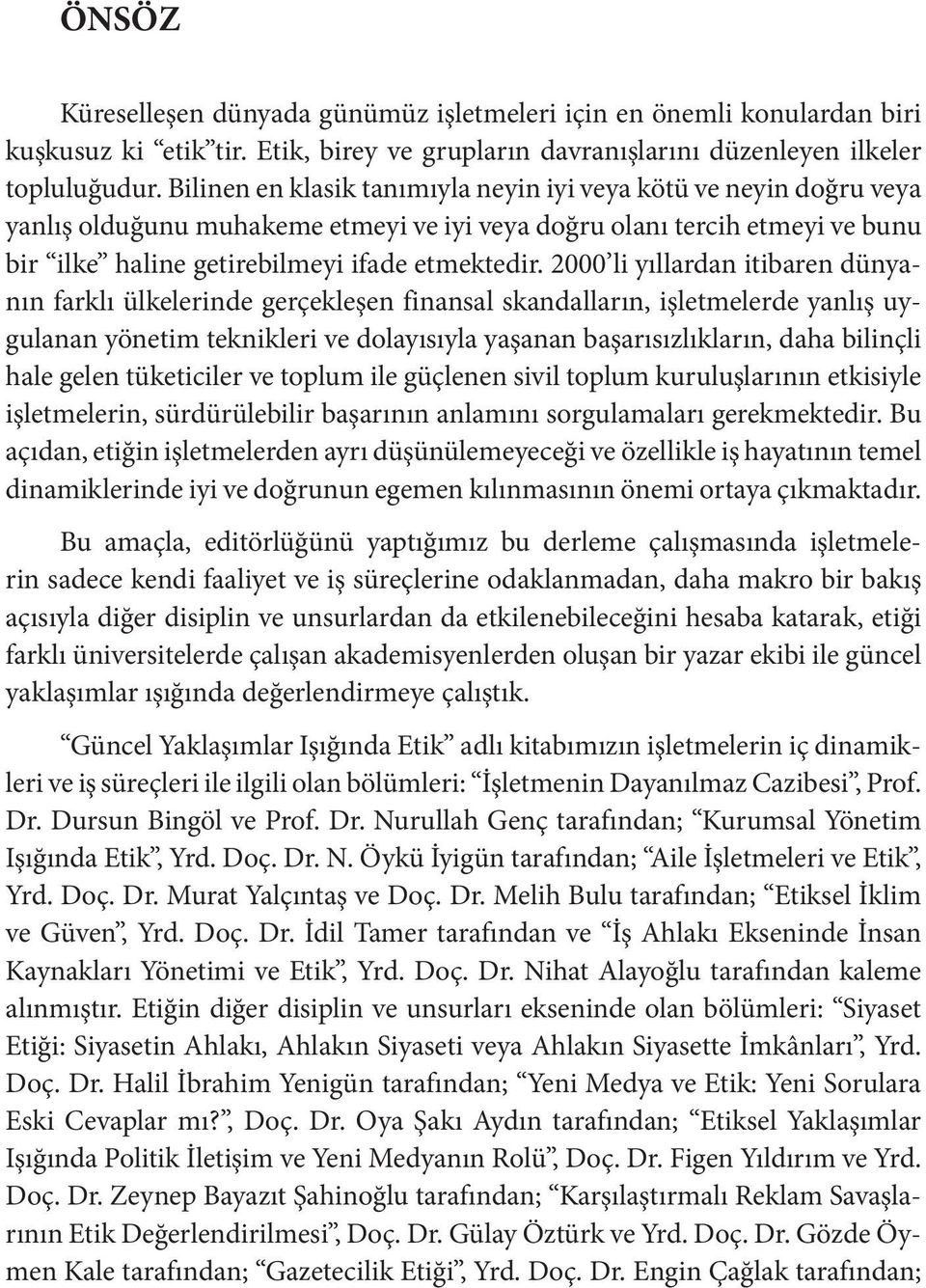 2000 li yıllardan itibaren dünyanın farklı ülkelerinde gerçekleşen finansal skandalların, işletmelerde yanlış uygulanan yönetim teknikleri ve dolayısıyla yaşanan başarısızlıkların, daha bilinçli hale