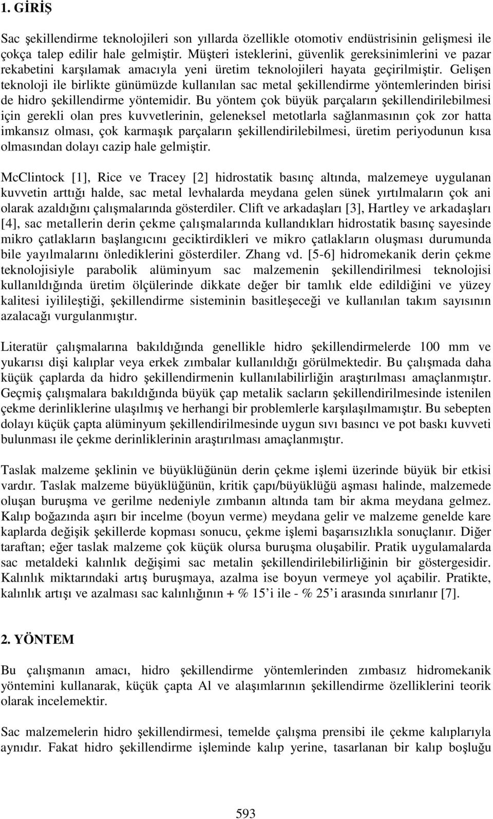 Gelişen teknoloji ile birlikte günümüzde kullanılan sac metal şekillendirme yöntemlerinden birisi de hidro şekillendirme yöntemidir.