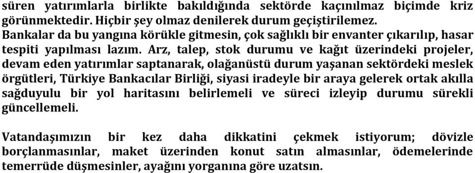 Arz, talep, stok durumu ve kağıt üzerindeki projeler, devam eden yatırımlar saptanarak, olağanüstü durum yaşanan sektördeki meslek örgütleri, Türkiye Bankacılar Birliği, siyasi