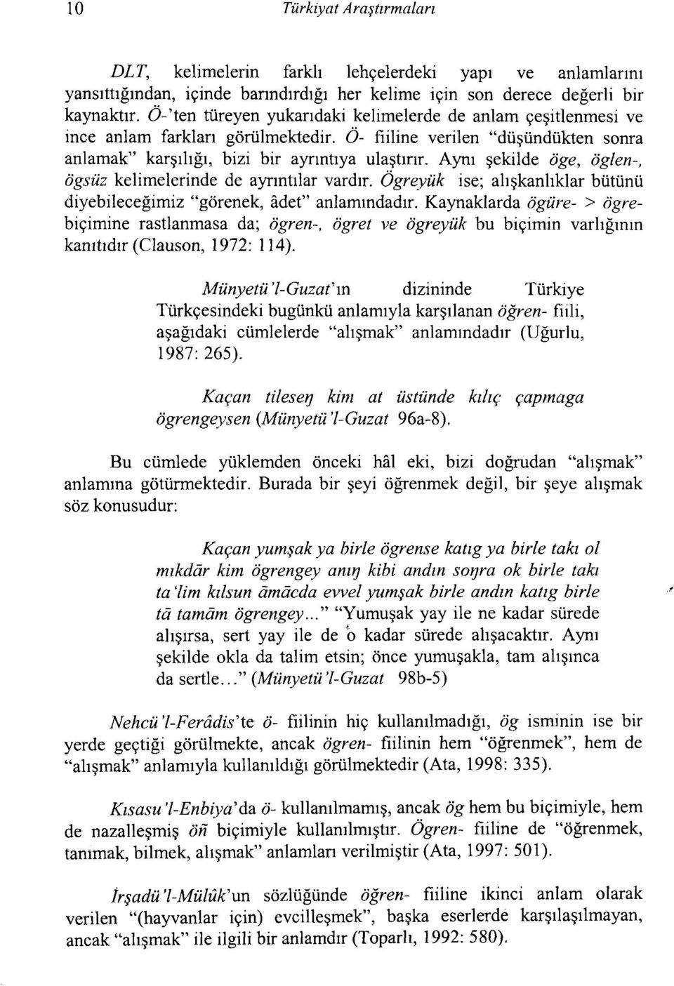 Aynı şekilde öge, ôglen-, ögsüz kelimelerinde de ayrıntılar vardır. Ögreyük ise; alışkanlıklar bütünü diyebileceğimiz"görenek, adet" anlamındadır.