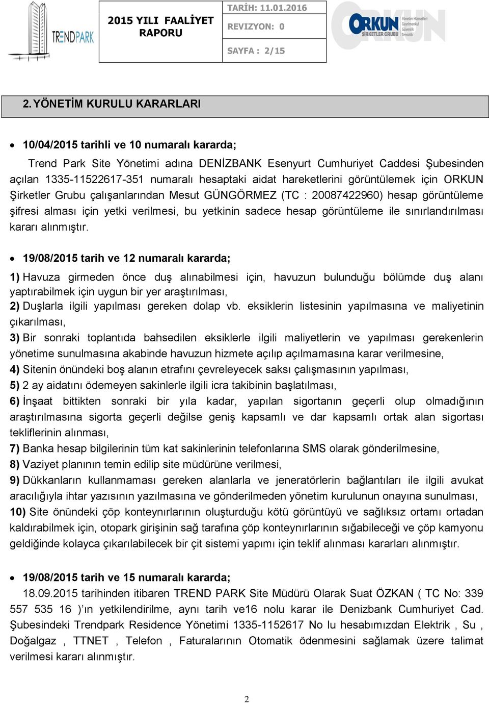 hareketlerini görüntülemek için ORKUN Şirketler Grubu çalışanlarından Mesut GÜNGÖRMEZ (TC : 20087422960) hesap görüntüleme şifresi alması için yetki verilmesi, bu yetkinin sadece hesap görüntüleme