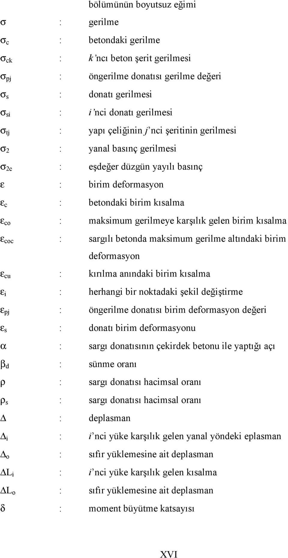 birim kısalma ε coc : sargılı betonda maksimum gerilme altındaki birim deformasyon ε cu : kırılma anındaki birim kısalma ε i : herhangi bir noktadaki şekil değiştirme ε pj : öngerilme donatısı birim