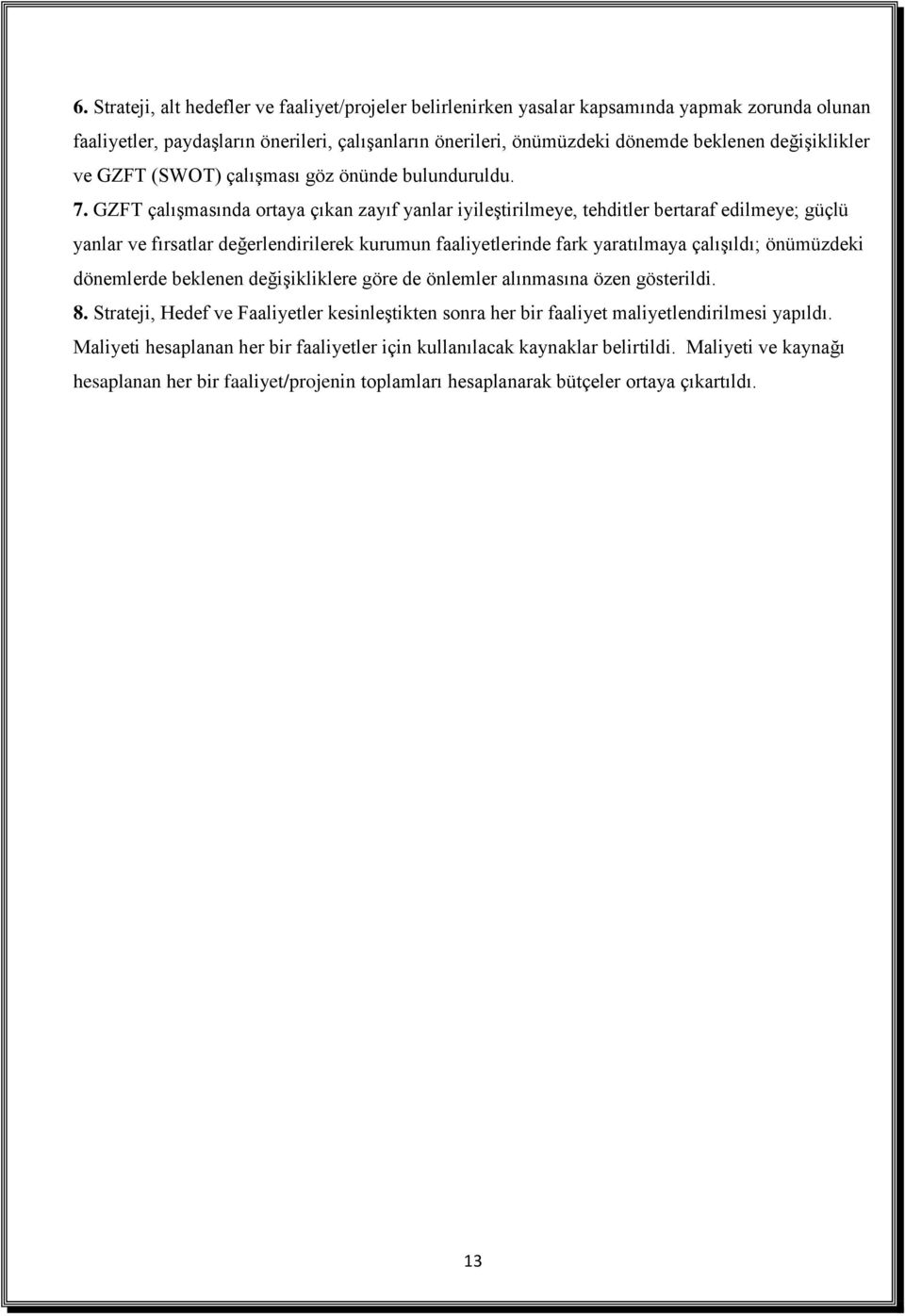 GZFT çalışmasında ortaya çıkan zayıf yanlar iyileştirilmeye, tehditler bertaraf edilmeye; güçlü yanlar ve fırsatlar değerlendirilerek kurumun faaliyetlerinde fark yaratılmaya çalışıldı; önümüzdeki