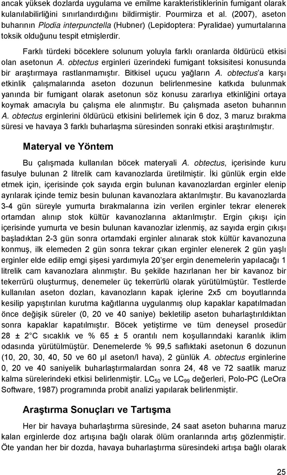 Farklı türdeki böceklere solunum yoluyla farklı oranlarda öldürücü etkisi olan asetonun A. obtectus erginleri üzerindeki fumigant toksisitesi konusunda bir araştırmaya rastlanmamıştır.