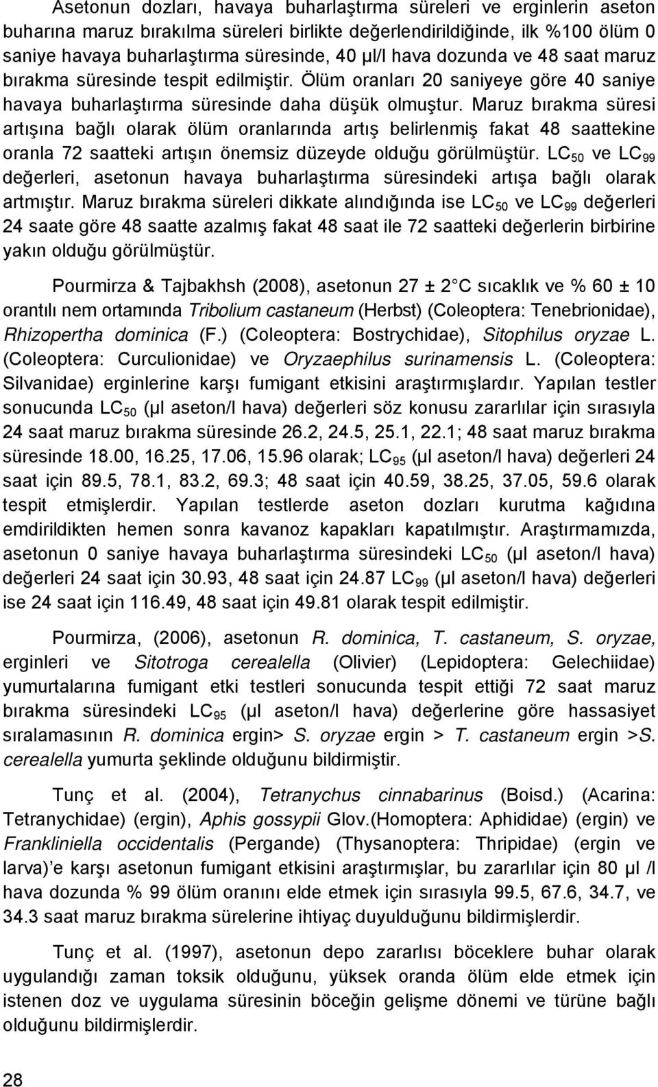 Maruz bırakma süresi artışına bağlı olarak ölüm oranlarında artış belirlenmiş fakat 48 saattekine oranla 72 saatteki artışın önemsiz düzeyde olduğu görülmüştür.