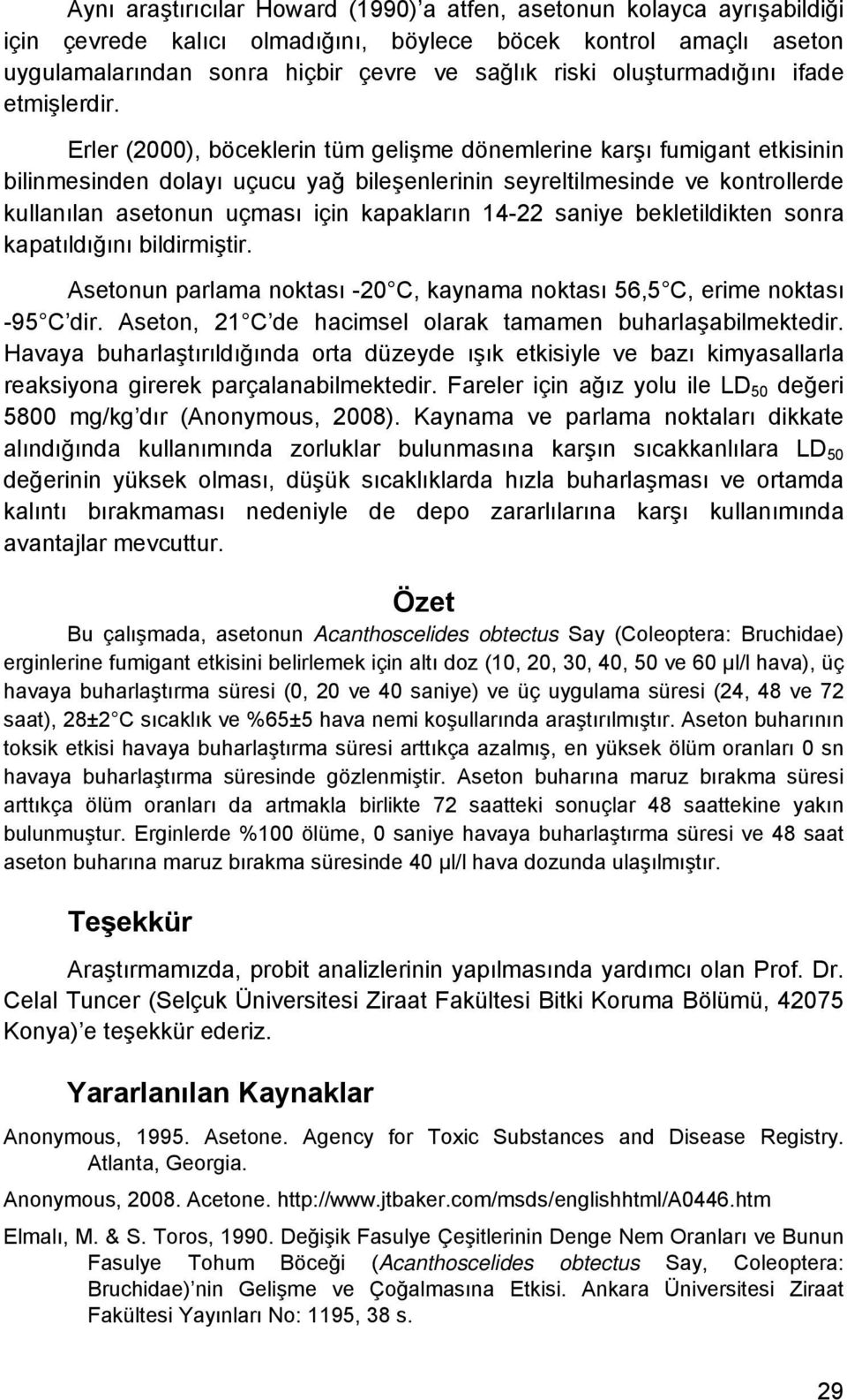 Erler (2000), böceklerin tüm gelişme dönemlerine karşı fumigant etkisinin bilinmesinden dolayı uçucu yağ bileşenlerinin seyreltilmesinde ve kontrollerde kullanılan asetonun uçması için kapakların