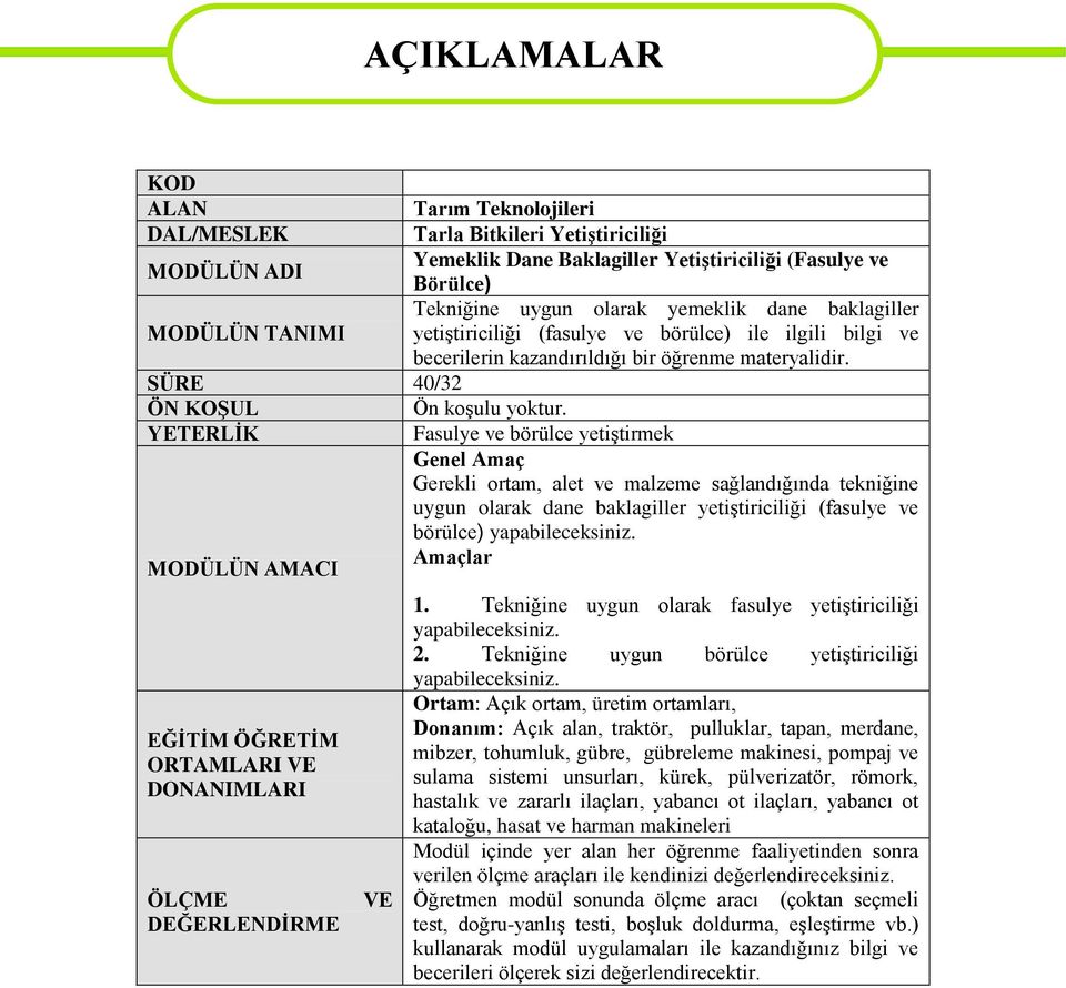 YETERLĠK Fasulye ve börülce yetiģtirmek Genel Amaç Gerekli ortam, alet ve malzeme sağlandığında tekniğine uygun olarak dane baklagiller yetiģtiriciliği (fasulye ve börülce) yapabileceksiniz.