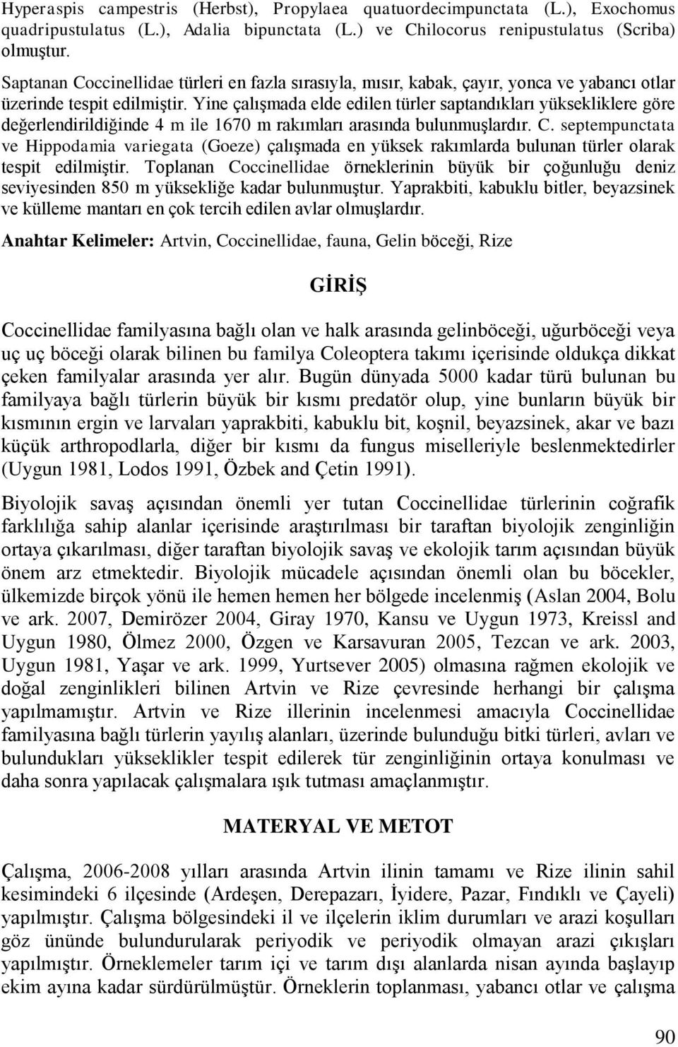 Yine çalıģmada elde edilen türler saptandıkları yüksekliklere göre değerlendirildiğinde 4 m ile 1670 m rakımları arasında bulunmuģlardır. C.