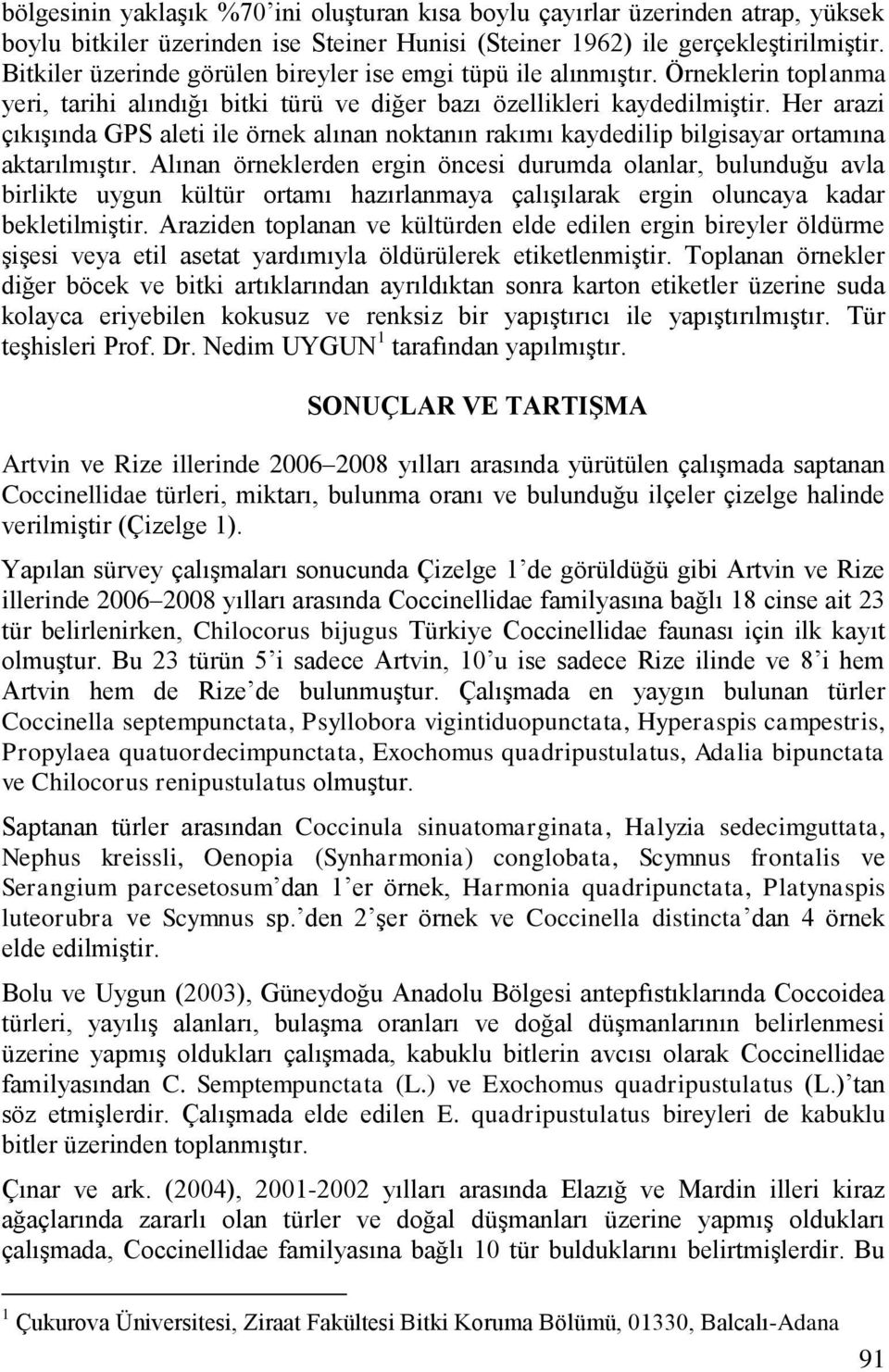 Her arazi çıkıģında GPS aleti ile örnek alınan noktanın rakımı kaydedilip bilgisayar ortamına aktarılmıģtır.