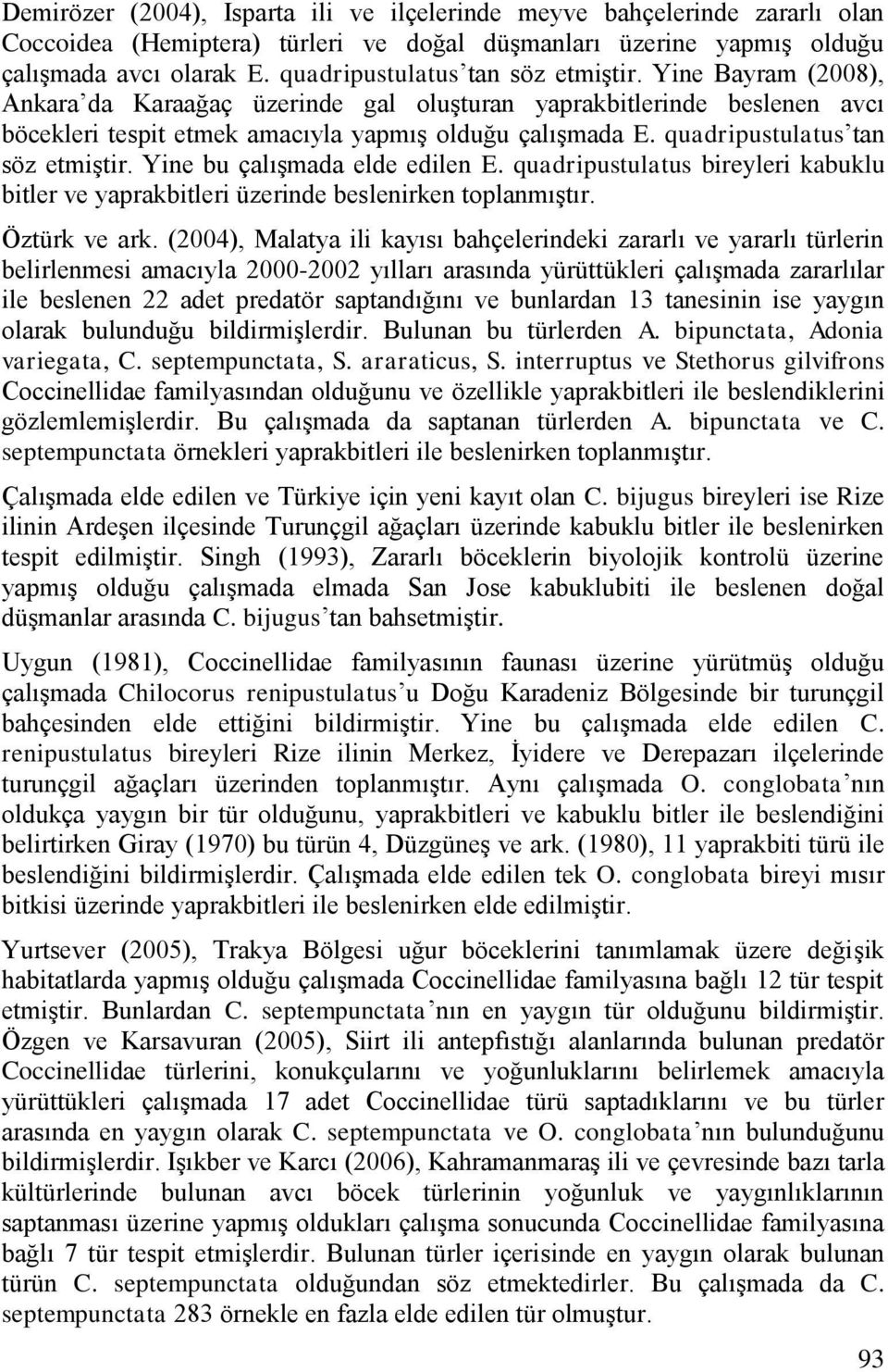 quadripustulatus tan söz etmiģtir. Yine bu çalıģmada elde edilen E. quadripustulatus bireyleri kabuklu bitler ve yaprakbitleri üzerinde beslenirken toplanmıģtır. Öztürk ve ark.