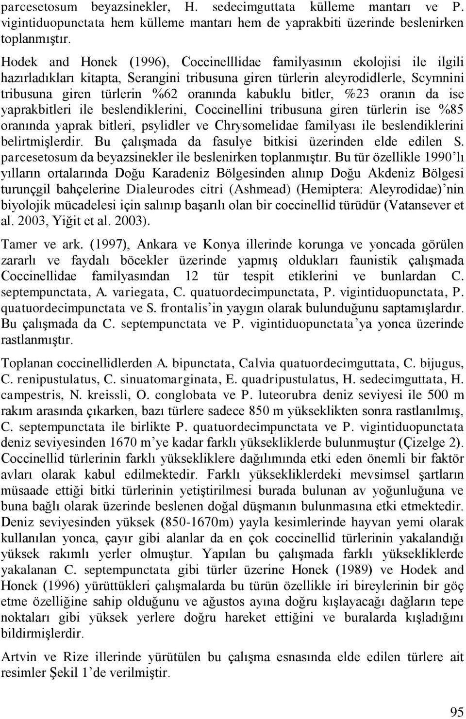 kabuklu bitler, %23 oranın da ise yaprakbitleri ile beslendiklerini, Coccinellini tribusuna giren türlerin ise %85 oranında yaprak bitleri, psylidler ve Chrysomelidae familyası ile beslendiklerini