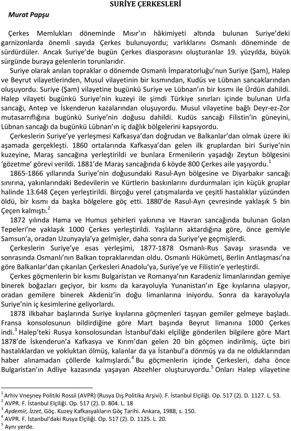 Suriye olarak anılan topraklar o dönemde Osmanlı İmparatorluğu nun Suriye (Şam), Halep ve Beyrut vilayetlerinden, Musul vilayetinin bir kısmından, Kudüs ve Lübnan sancaklarından oluşuyordu.